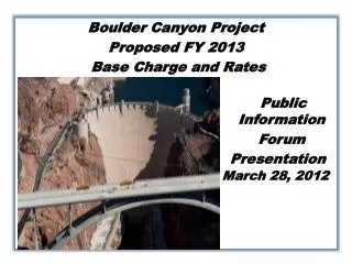 Boulder Canyon Project Proposed FY 2013 Base Charge and Rates 														 Public 					 		Information