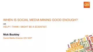 WHEN IS SOCIAL MEDIA MINING GOOD ENOUGH? OR Help! I think I might be a scientist.