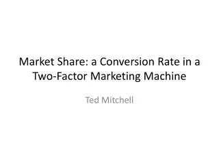 Market Share: a Conversion Rate in a Two-Factor Marketing Machine