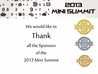 We would like to Thank a ll the Sponsors o f the 2013 Mini Summit