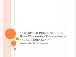 Springfield Public Schools Data Warehouse Development and Implementation