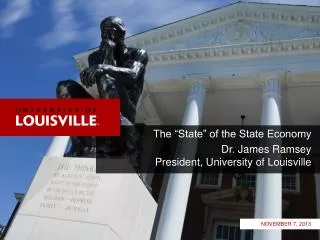The “State” of the State Economy Dr. James Ramsey President, University of Louisville