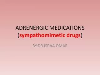 ADRENERGIC MEDICATIONS ( sympathomimetic drugs )