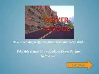 How much do you know about sleep and sleep debt? Take this 12 question quiz about Driver Fatigue to find out.