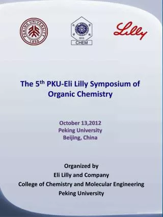 The 5 th PKU-Eli Lilly Symposium of Organic Chemistry October 13,2012 Peking University Beijing, China