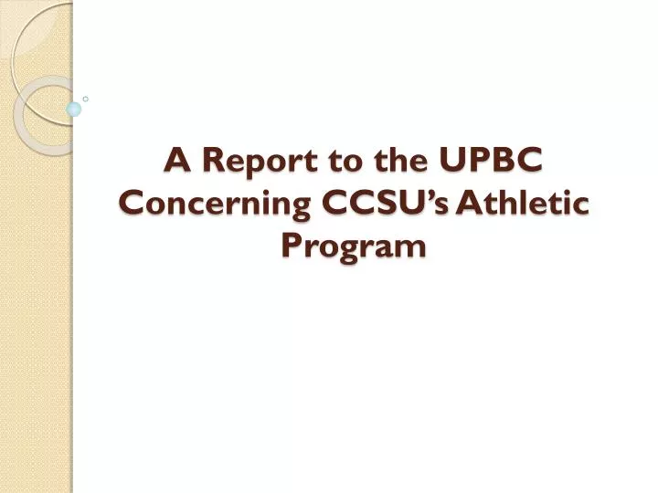 a report to the upbc concerning ccsu s athletic program