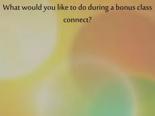What would you like to do during a bonus class connect?
