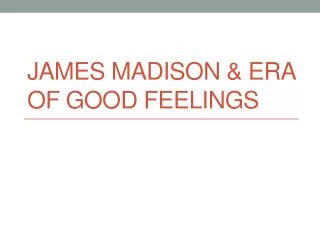 James Madison &amp; Era of Good Feelings
