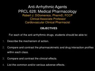 Anti-Arrhythmic Agents PRCL 628: Medical Pharmacology Robert J. DiDomenico, PharmD , FCCP Clinical Associate Professor