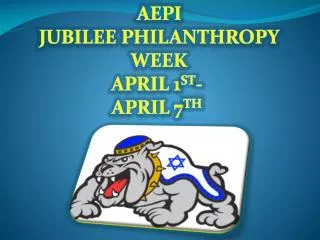 AEPi Jubilee Philanthropy Week April 1 st - April 7 th