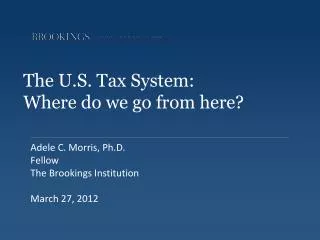 The U.S. Tax System: Where do we go from here?