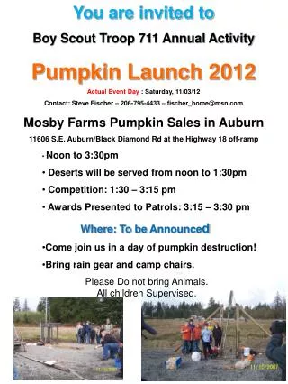 You are invited to Boy Scout Troop 711 Annual Activity Pumpkin Launch 2012 Actual Event Day : Saturday, 11/03/12