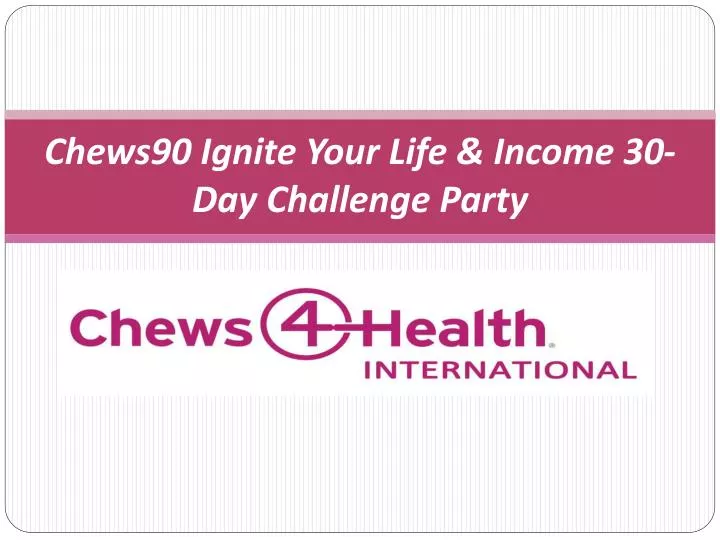 chews90 ignite your life income 30 day challenge party