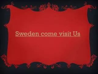 Sweden come visit Us