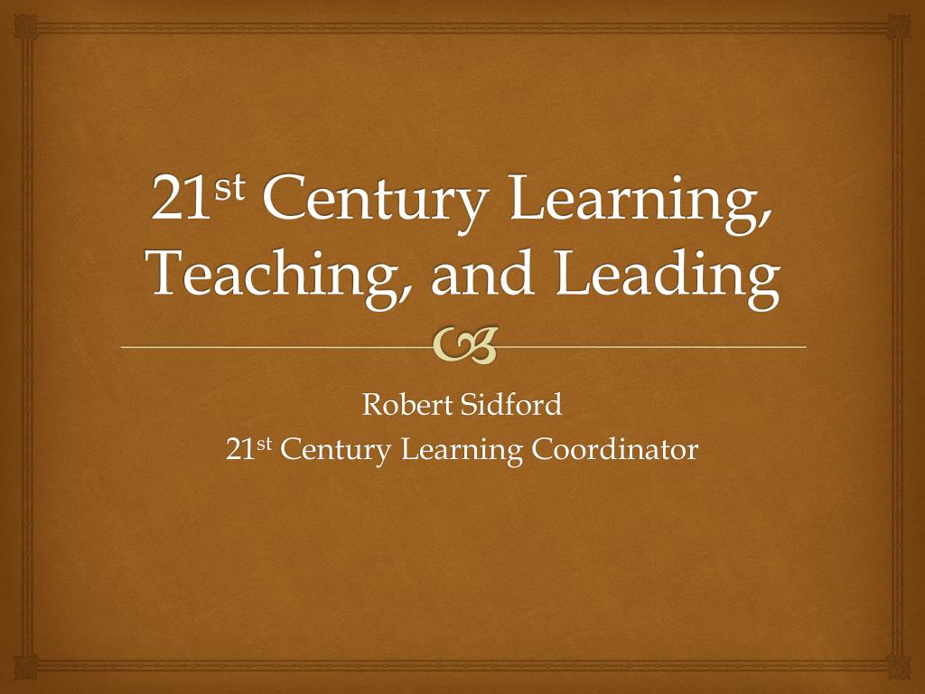 PPT - 21 st Century Learning, Teaching, and Leading PowerPoint ...