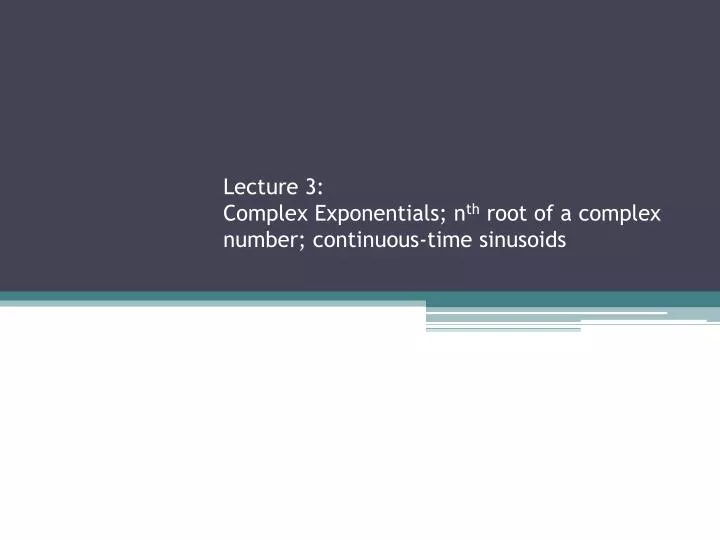 lecture 3 complex exponentials n th root of a complex number continuous time sinusoids