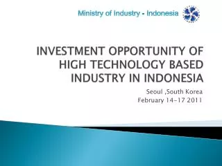 INVESTMENT OPPORTUNITY OF HIGH TECHNOLOGY BASED INDUSTRY IN INDONESIA