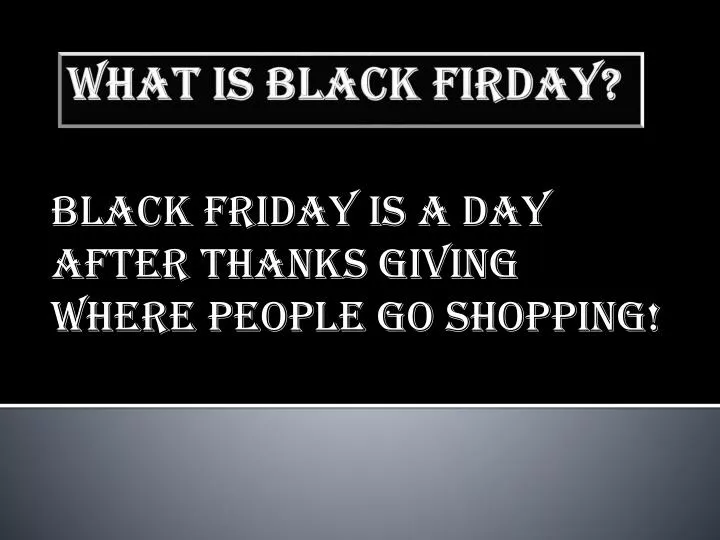 black friday is a day after thanks giving where people go shopping