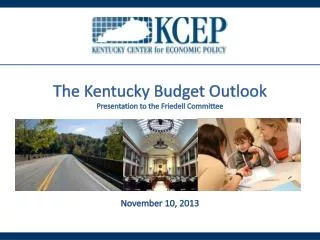 The Kentucky Budget Outlook Presentation to the Friedell Committee November 10, 2013