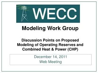Modeling Work Group Discussion Points on Proposed Modeling of Operating Reserves and Combined Heat &amp; Power (CHP)