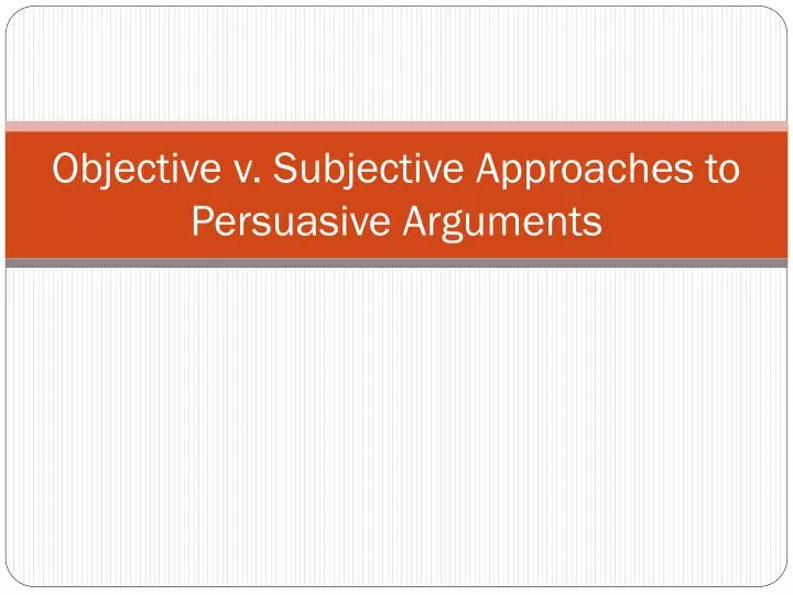 objective v subjective approaches to persuasive arguments