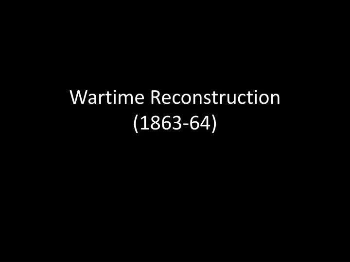 wartime reconstruction 1863 64