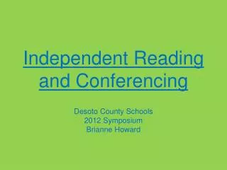 Independent Reading and Conferencing Desoto County Schools 2012 Symposium Brianne Howard