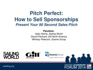 Pitch Perfect: How to Sell Sponsorships Present Your 90 Second Sales Pitch Panelists: Sally Helme, Sailing World Davi