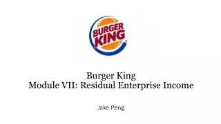 Burger King Module VII : Residual Enterprise Income Jake Peng