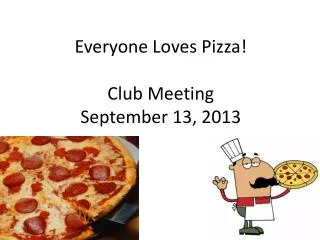 Everyone Loves Pizza! Club Meeting September 13, 2013