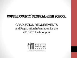 Coffee County Central High School GRADUATION REQUIREMENTS and Registration Information for the 2013-2014 school year