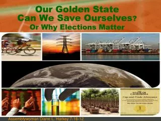 Our Golden State Can We Save Ourselves ? Or Why Elections Matter