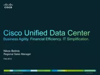 Cisco Unified Data Center Business Agility. Financial Efficiency. IT Simplification.