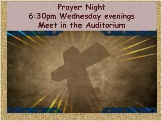 Prayer Night 6:30pm Wednesday evenings Meet in the Auditorium