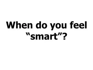When do you feel “smart”?