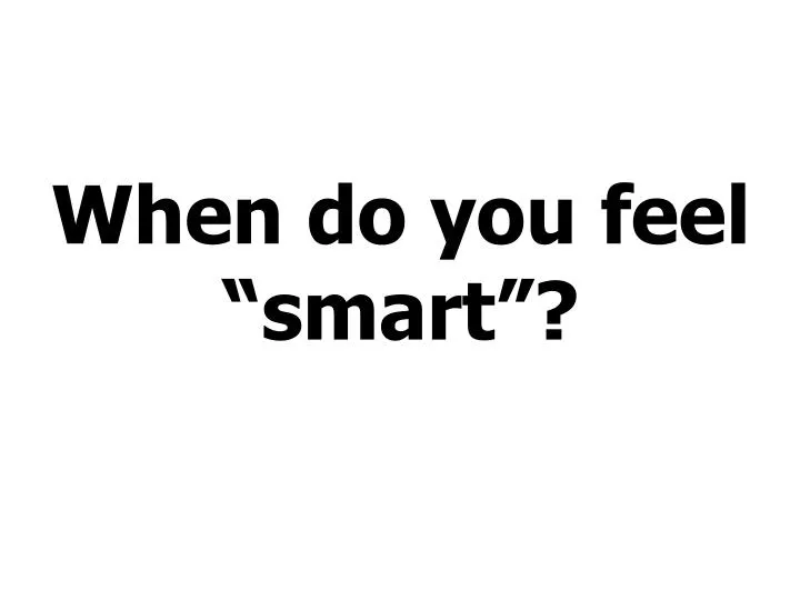when do you feel smart
