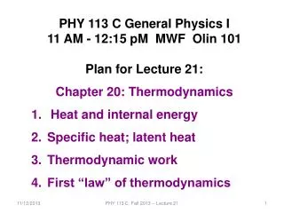 PHY 113 C General Physics I 11 AM - 12:15 p M MWF Olin 101 Plan for Lecture 21: Chapter 20: Thermodynamics Heat and
