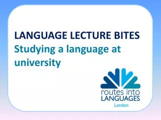 LANGUAGE LECTURE BITES Studying a language at university