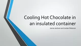 Cooling Hot Chocolate in an i nsulated container