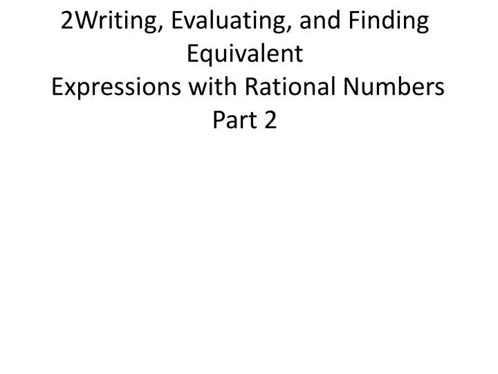 2writing evaluating and finding equivalent expressions with rational numbers part 2