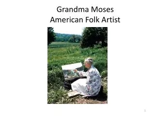 Grandma Moses 	American Folk Artist