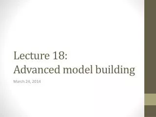 Lecture 18: Advanced model building