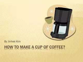 How to make a Cup of Coffee?