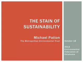 The Stain of sustainability Michael Patton The Metropolitan Environmental Trust