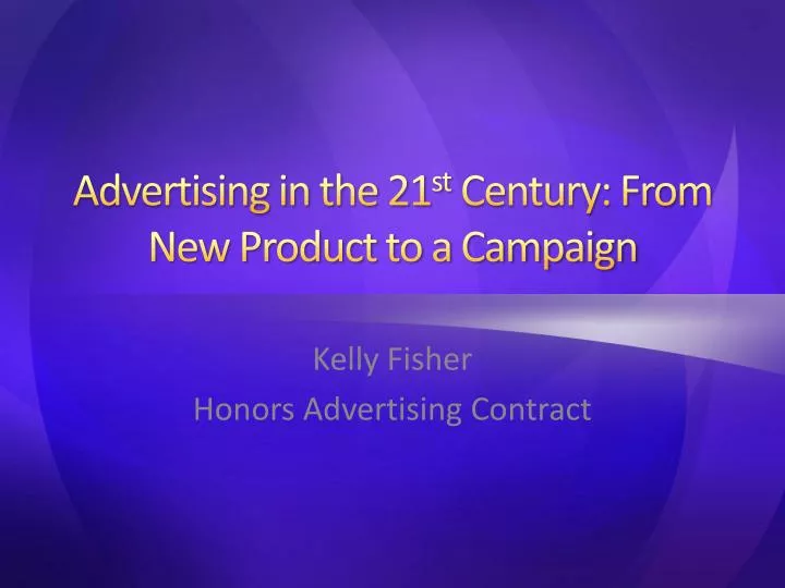 advertising in the 21 st century from new product to a campaign
