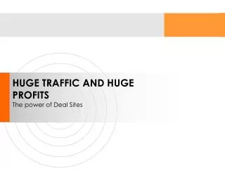 HUGE TRAFFIC AND HUGE PROFITS The power of Deal Sites