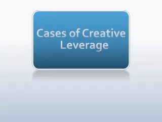Cases of Creative Leverage