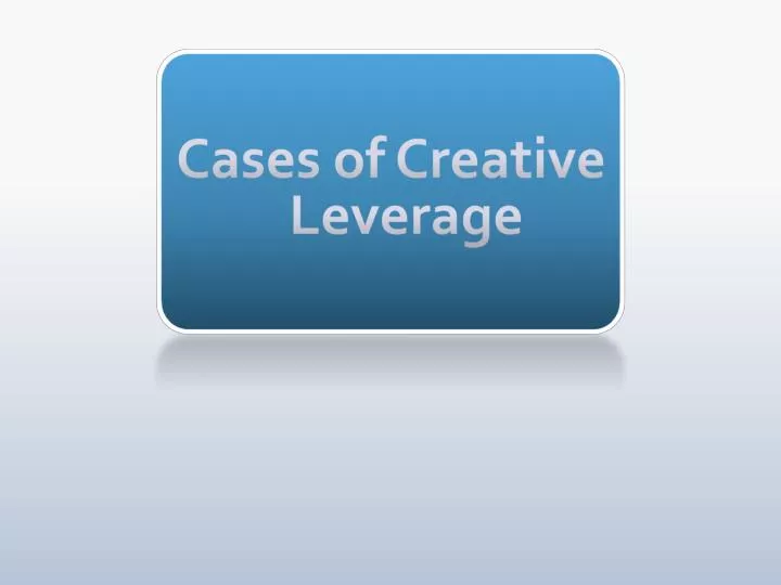 cases of creative leverage