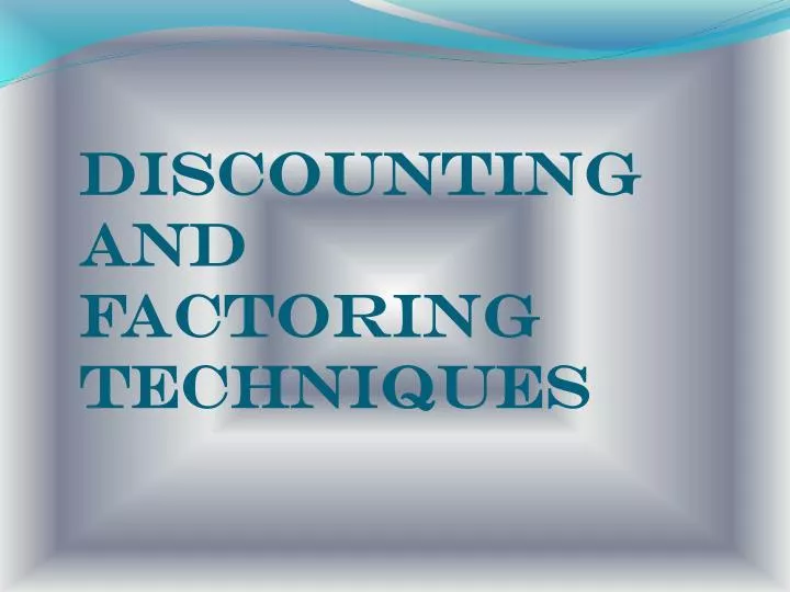 discounting and factoring techniques