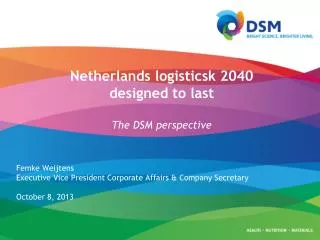 Netherlands logisticsk 2040 designed to last The DSM perspective Femke Weijtens Executive Vice President Corporat
